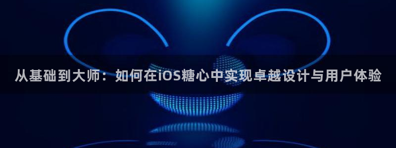 vlog糖心导航：从基础到大师：如何在iOS糖心中实现卓越设计与用户体验