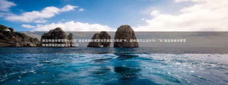 麻豆视频 内容完整版